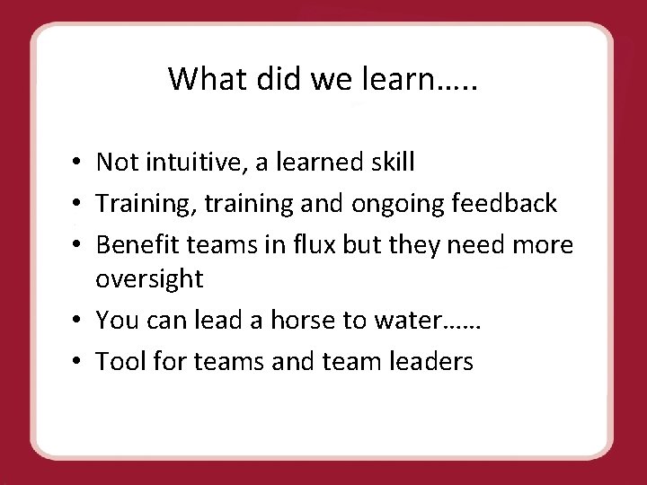 What did we learn…. . • Not intuitive, a learned skill • Training, training