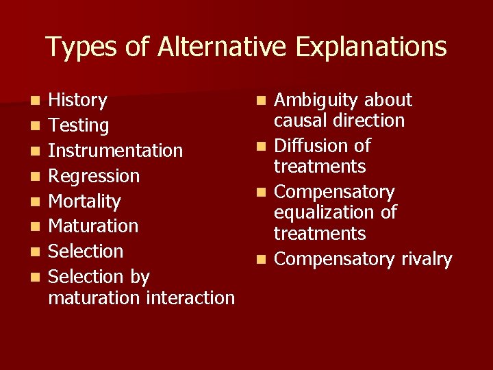 Types of Alternative Explanations n n n n History Testing Instrumentation Regression Mortality Maturation