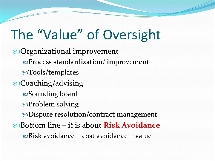 The “Value” of Oversight Organizational improvement Process standardization/ improvement Tools/templates Coaching/advising Sounding board Problem