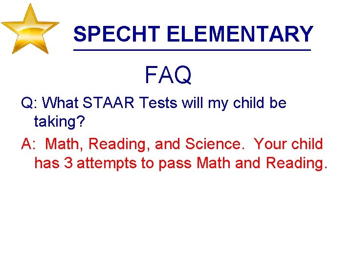 SPECHT ELEMENTARY FAQ Q: What STAAR Tests will my child be taking? A: Math,