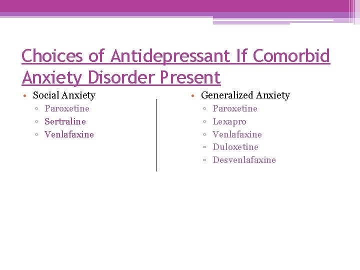 Choices of Antidepressant If Comorbid Anxiety Disorder Present • Social Anxiety ▫ Paroxetine ▫