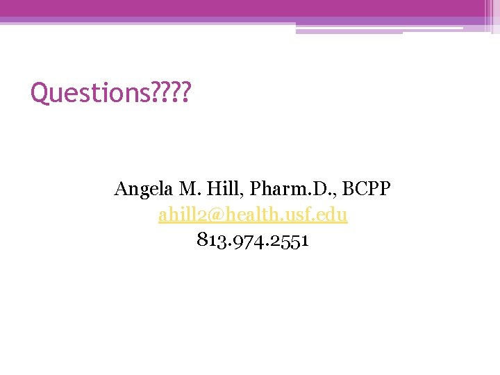 Questions? ? Angela M. Hill, Pharm. D. , BCPP ahill 2@health. usf. edu 813.