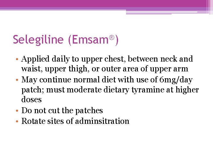 Selegiline (Emsam®) • Applied daily to upper chest, between neck and waist, upper thigh,