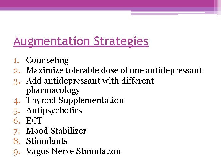 Augmentation Strategies 1. Counseling 2. Maximize tolerable dose of one antidepressant 3. Add antidepressant