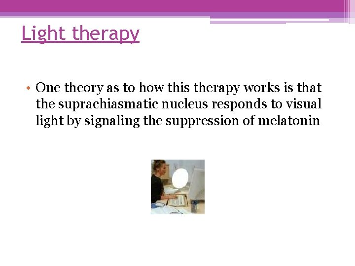Light therapy • One theory as to how this therapy works is that the