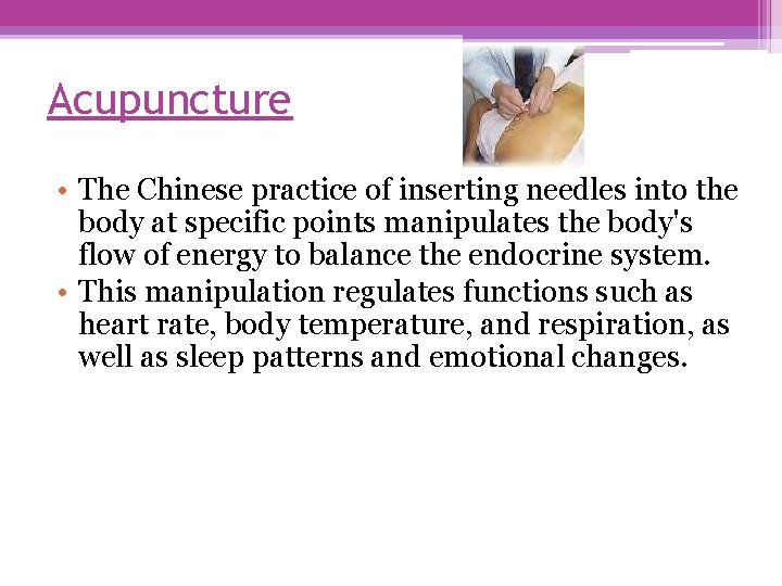 Acupuncture • The Chinese practice of inserting needles into the body at specific points
