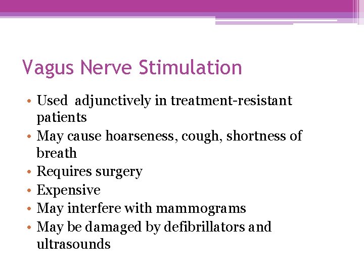 Vagus Nerve Stimulation • Used adjunctively in treatment-resistant patients • May cause hoarseness, cough,