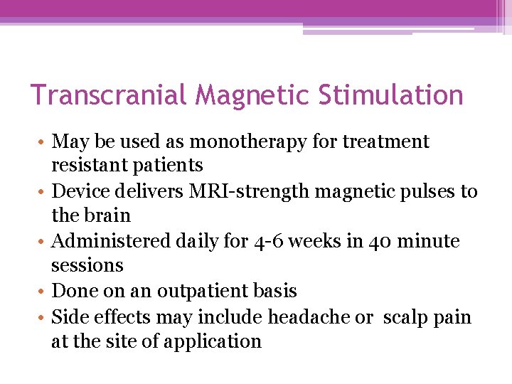 Transcranial Magnetic Stimulation • May be used as monotherapy for treatment resistant patients •