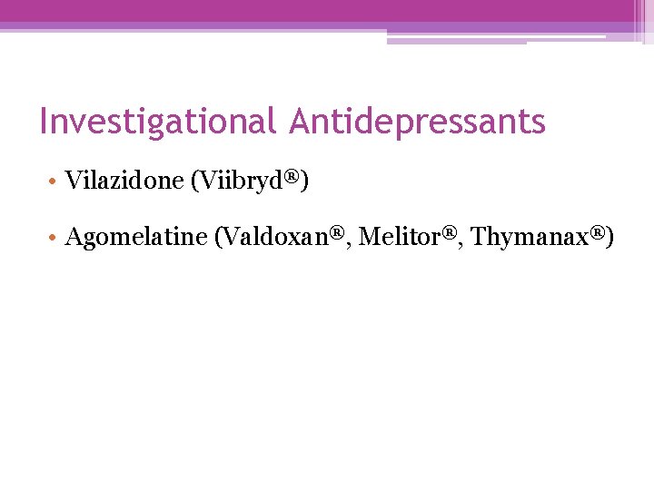 Investigational Antidepressants • Vilazidone (Viibryd®) • Agomelatine (Valdoxan®, Melitor®, Thymanax®) 