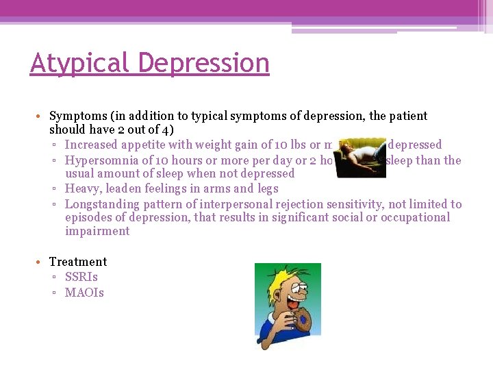 Atypical Depression • Symptoms (in addition to typical symptoms of depression, the patient should