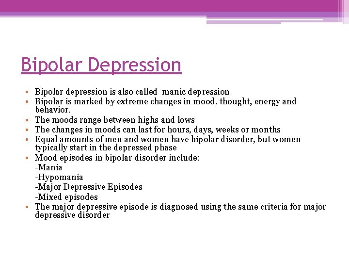Bipolar Depression • Bipolar depression is also called manic depression • Bipolar is marked