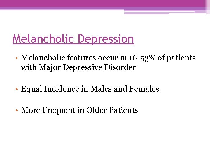 Melancholic Depression • Melancholic features occur in 16 -53% of patients with Major Depressive