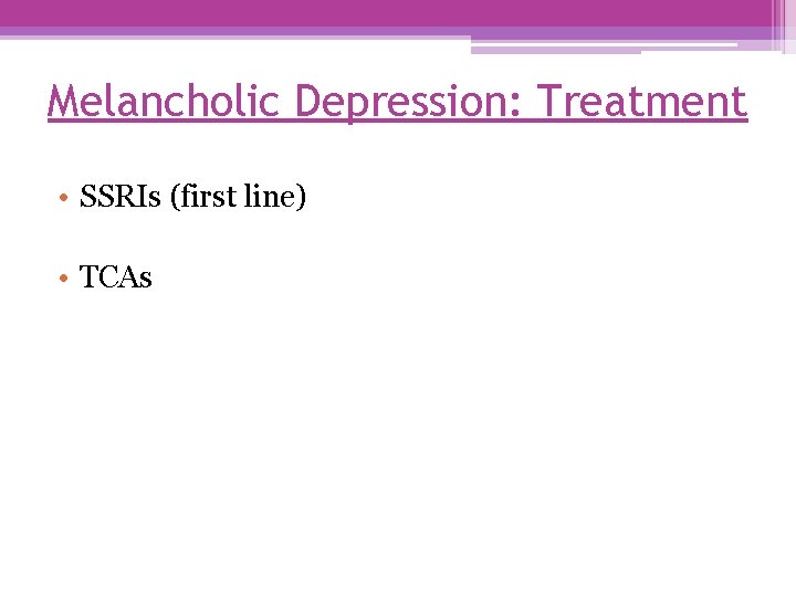Melancholic Depression: Treatment • SSRIs (first line) • TCAs 