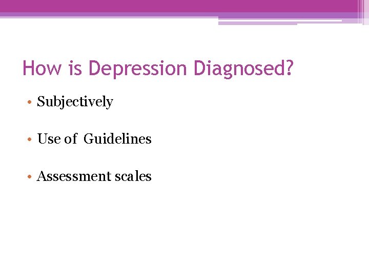 How is Depression Diagnosed? • Subjectively • Use of Guidelines • Assessment scales 