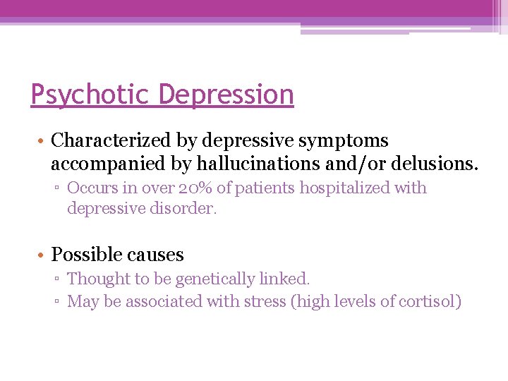 Psychotic Depression • Characterized by depressive symptoms accompanied by hallucinations and/or delusions. ▫ Occurs