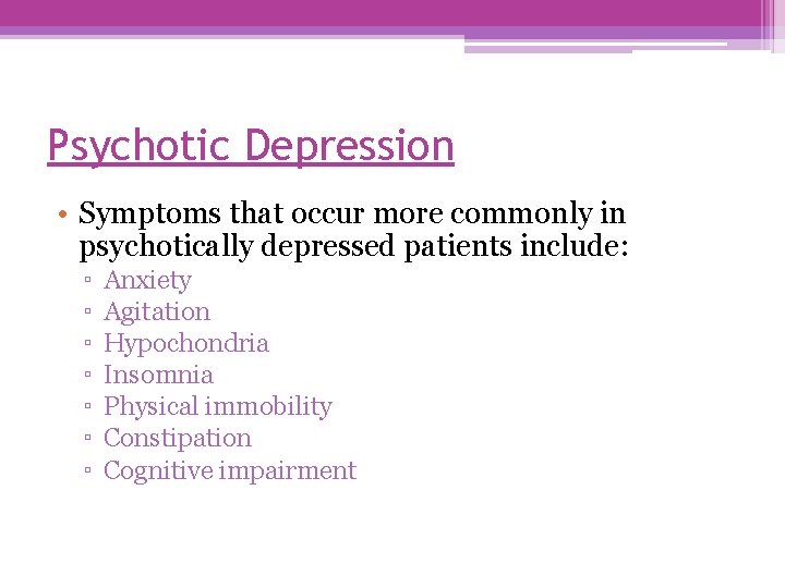 Psychotic Depression • Symptoms that occur more commonly in psychotically depressed patients include: ▫