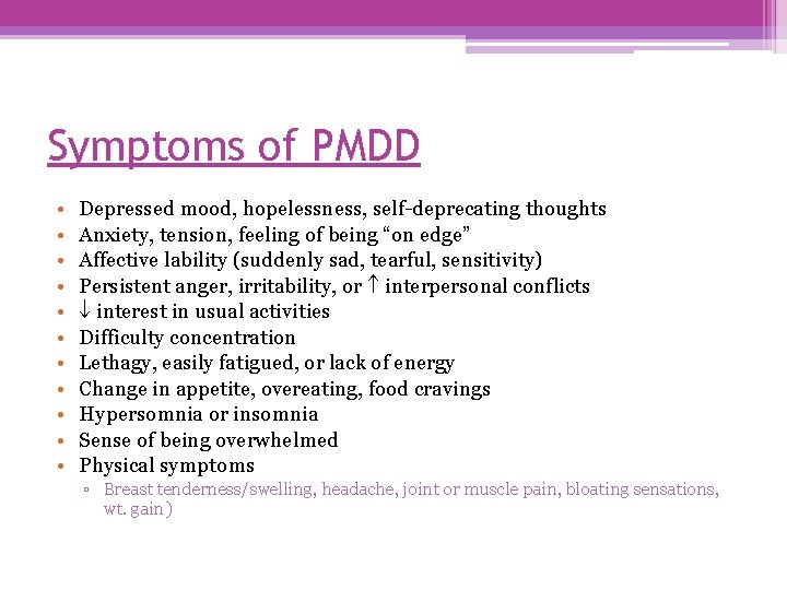 Symptoms of PMDD • • • Depressed mood, hopelessness, self-deprecating thoughts Anxiety, tension, feeling