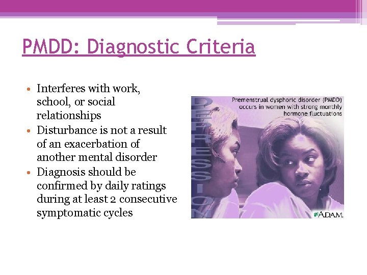 PMDD: Diagnostic Criteria • Interferes with work, school, or social relationships • Disturbance is