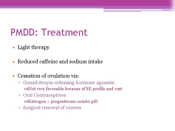 PMDD: Treatment • Light therapy • Reduced caffeine and sodium intake • Cessation of