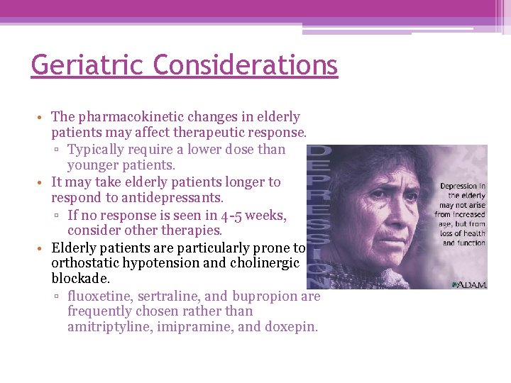 Geriatric Considerations • The pharmacokinetic changes in elderly patients may affect therapeutic response. ▫