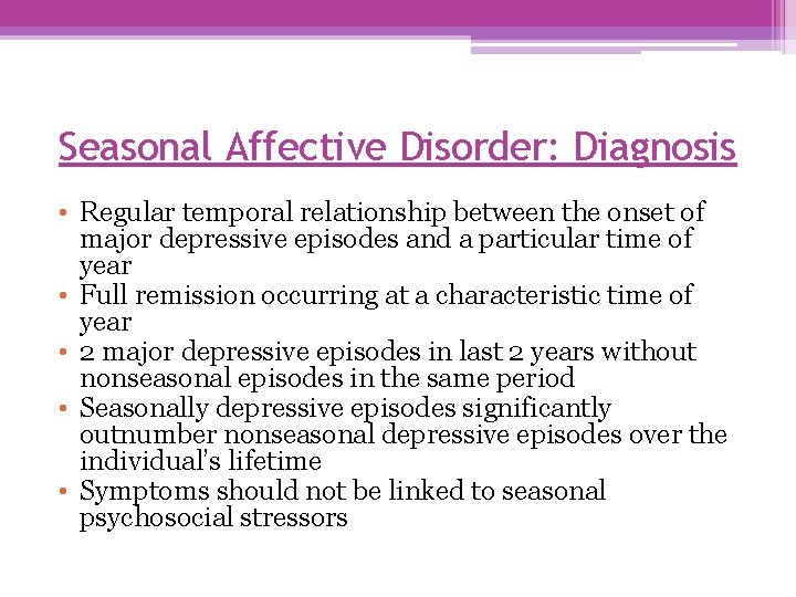 Seasonal Affective Disorder: Diagnosis • Regular temporal relationship between the onset of major depressive
