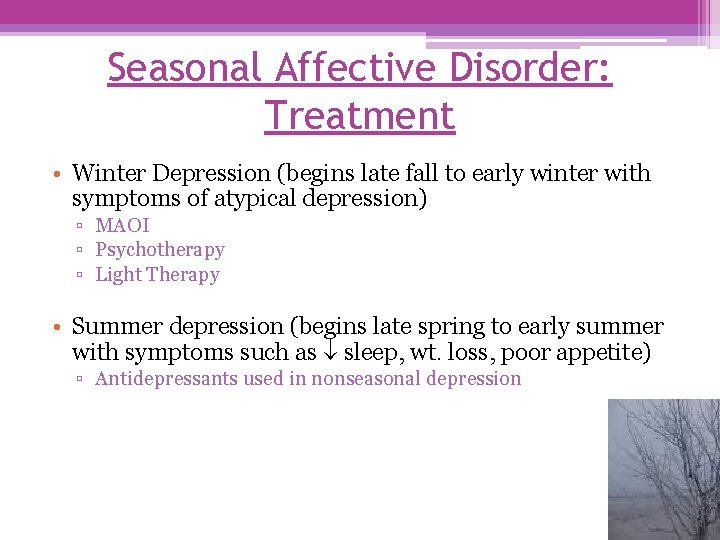 Seasonal Affective Disorder: Treatment • Winter Depression (begins late fall to early winter with