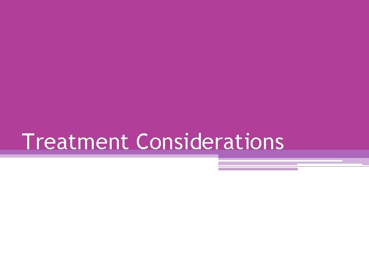 Treatment Considerations 