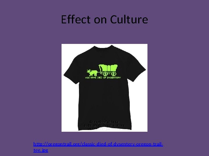 Effect on Culture http: //oregontrail. org/classic-died-of-dysentery-oregon-trailtee. jpg 