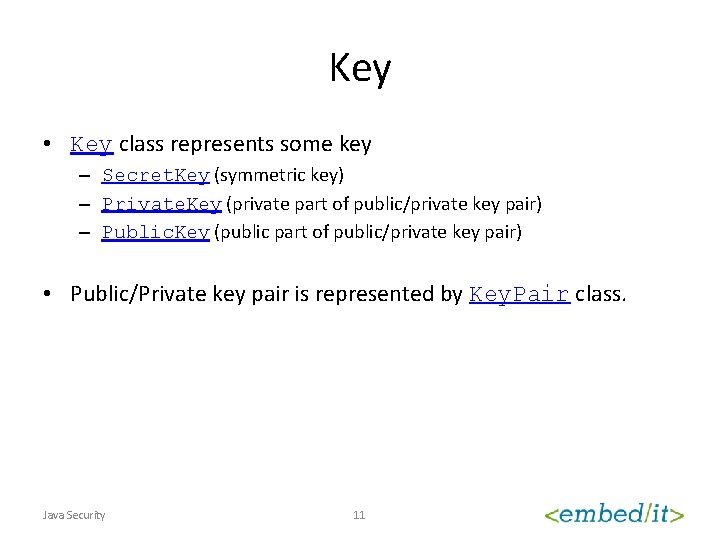 Key • Key class represents some key – Secret. Key (symmetric key) – Private.