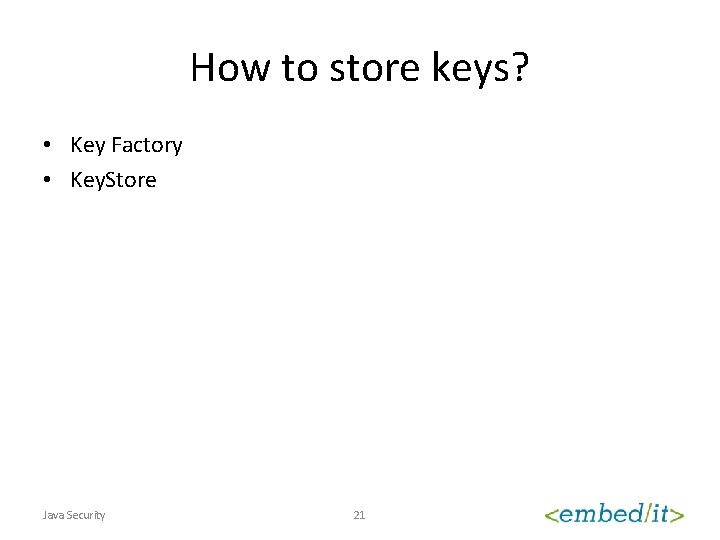 How to store keys? • Key Factory • Key. Store Java Security 21 