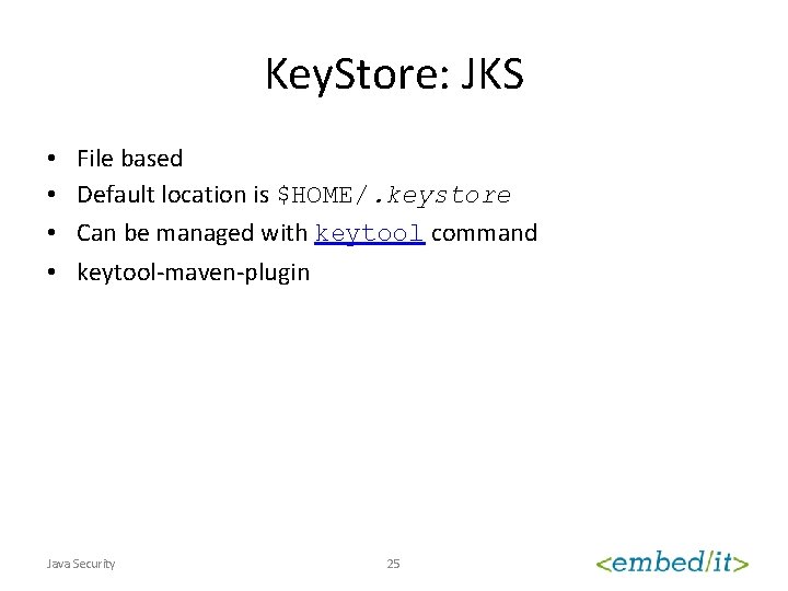 Key. Store: JKS • • File based Default location is $HOME/. keystore Can be