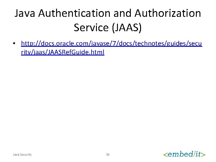 Java Authentication and Authorization Service (JAAS) • http: //docs. oracle. com/javase/7/docs/technotes/guides/secu rity/jaas/JAASRef. Guide. html