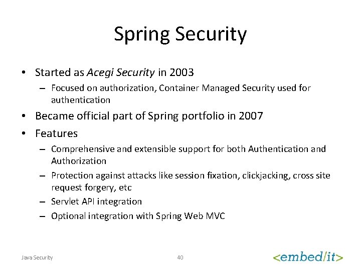 Spring Security • Started as Acegi Security in 2003 – Focused on authorization, Container