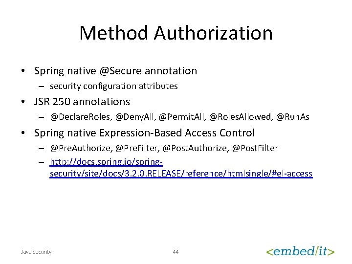 Method Authorization • Spring native @Secure annotation – security configuration attributes • JSR 250