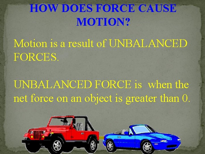 HOW DOES FORCE CAUSE MOTION? Motion is a result of UNBALANCED FORCES. UNBALANCED FORCE