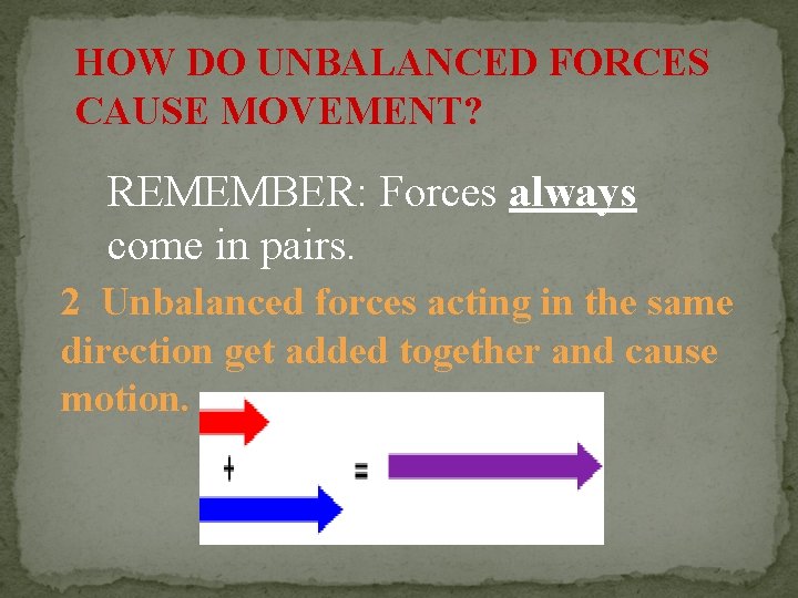 HOW DO UNBALANCED FORCES CAUSE MOVEMENT? REMEMBER: Forces always come in pairs. 2 Unbalanced