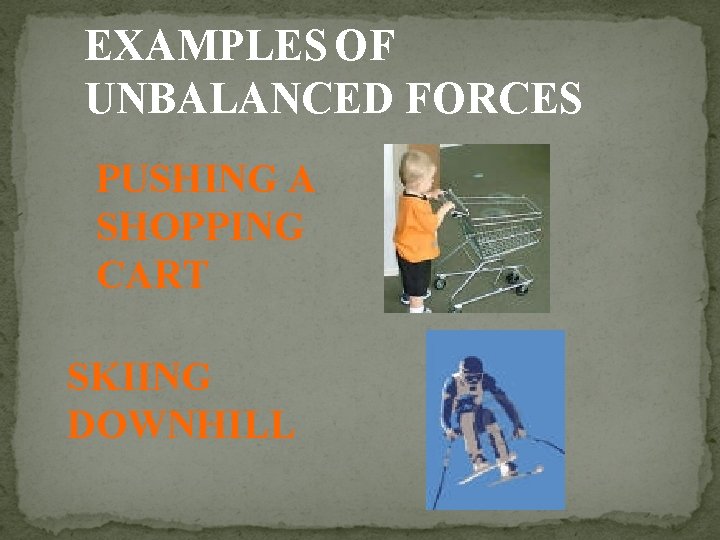 EXAMPLES OF UNBALANCED FORCES PUSHING A SHOPPING CART SKIING DOWNHILL 