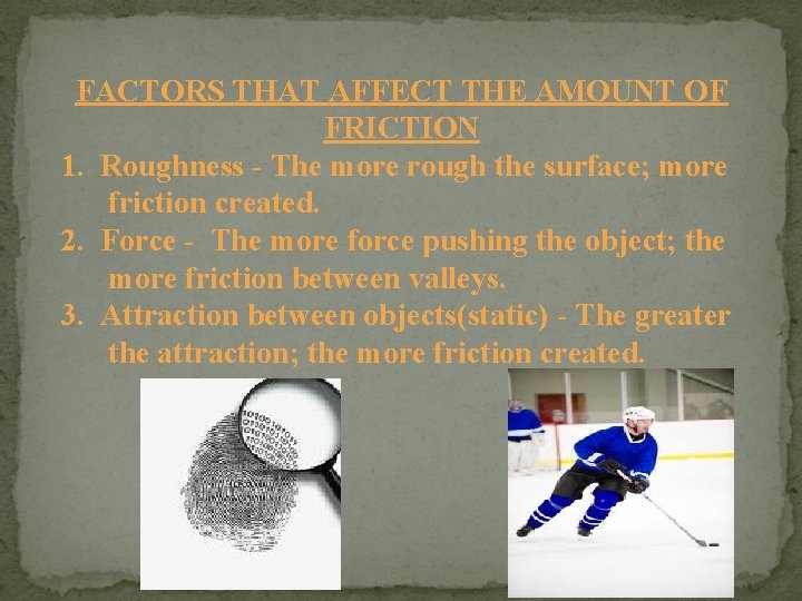 FACTORS THAT AFFECT THE AMOUNT OF FRICTION 1. Roughness - The more rough the FACTORS THAT AFFECT THE AMOUNT OF FRICTION 1. Roughness - The more rough the
