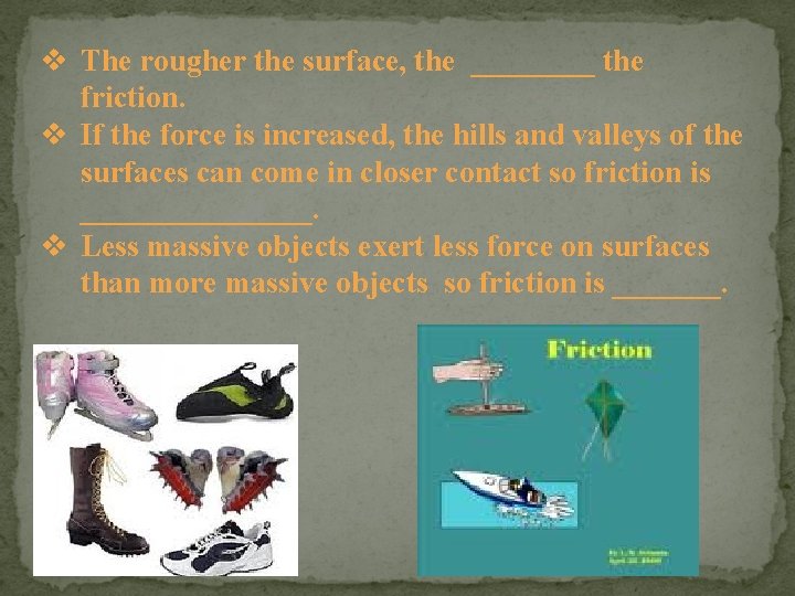 v The rougher the surface, the ____ the friction. v If the force is