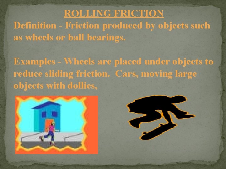 ROLLING FRICTION Definition - Friction produced by objects such as wheels or ball bearings.