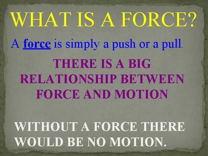 WHAT IS A FORCE? A force is simply a push or a pull. THERE