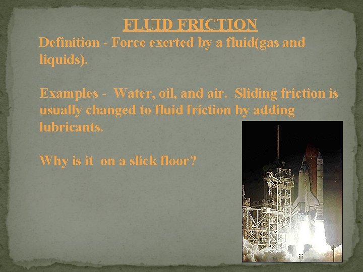 FLUID FRICTION Definition - Force exerted by a fluid(gas and liquids). Examples - Water,