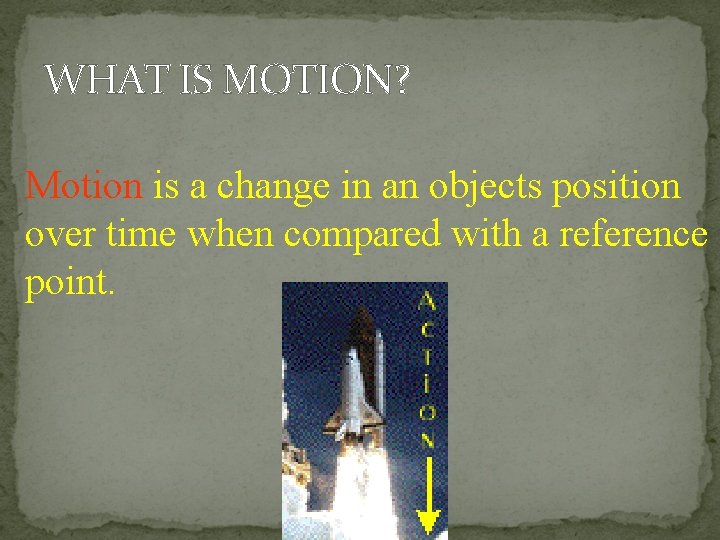 WHAT IS MOTION? Motion is a change in an objects position over time when WHAT IS MOTION? Motion is a change in an objects position over time when