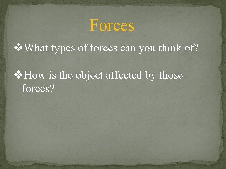 Forces v. What types of forces can you think of? v. How is the
