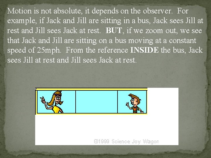 Motion is not absolute, it depends on the observer. For example, if Jack and