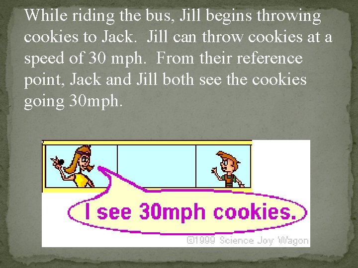 While riding the bus, Jill begins throwing cookies to Jack. Jill can throw cookies