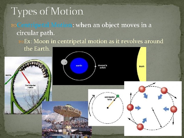 Types of Motion Centripetal Motion: when an object moves in a circular path. Ex: