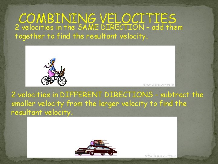 COMBINING VELOCITIES 2 velocities in the SAME DIRECTION – add them together to find