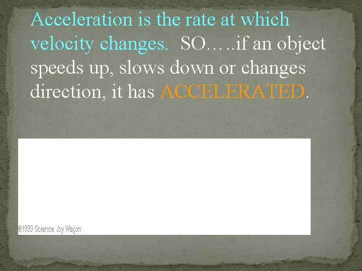 Acceleration is the rate at which velocity changes. SO…. . if an object speeds