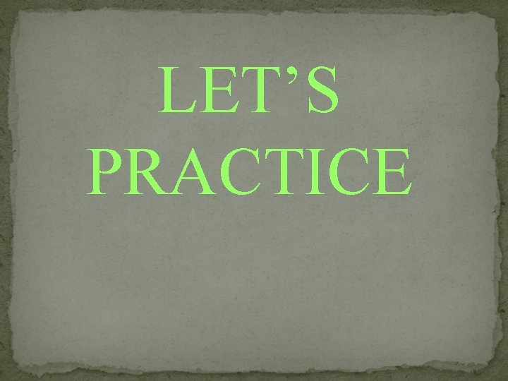 LET’S PRACTICE 